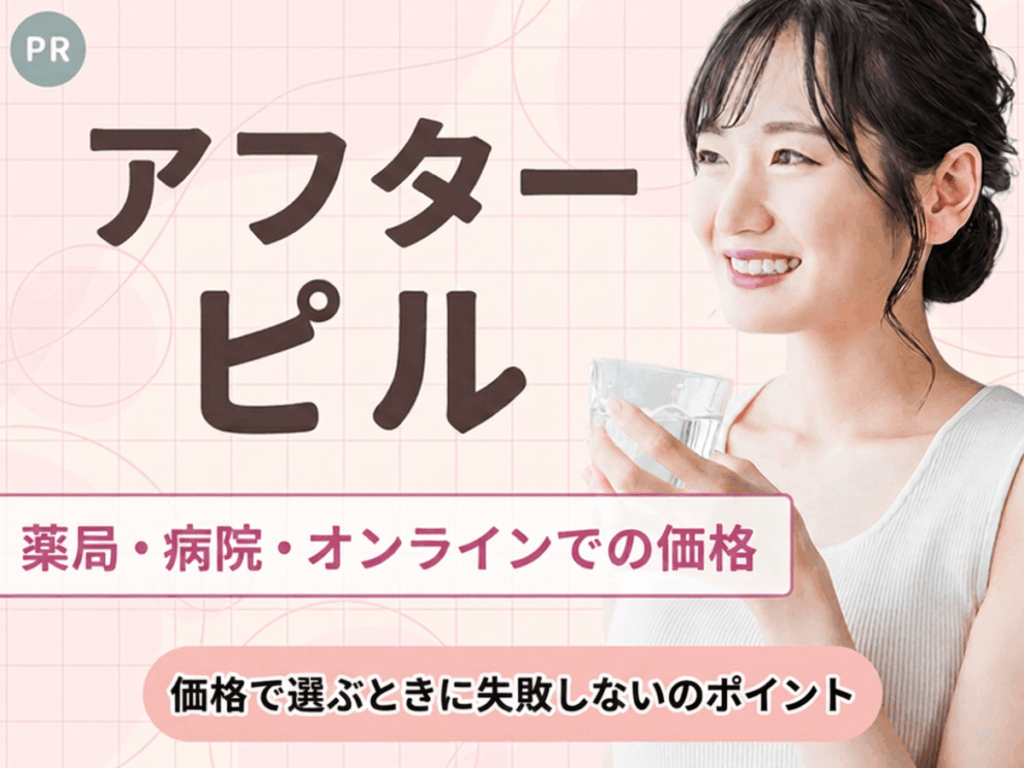 アフターピルの値段はいくら？薬局・病院・オンラインの相場とアフターピルで失敗しないためのポイントを解説